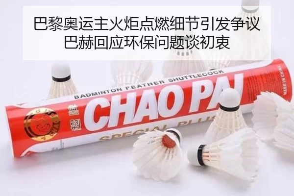 巴黎奥运主火炬点燃细节引发争议 巴赫回应环保问题谈初衷